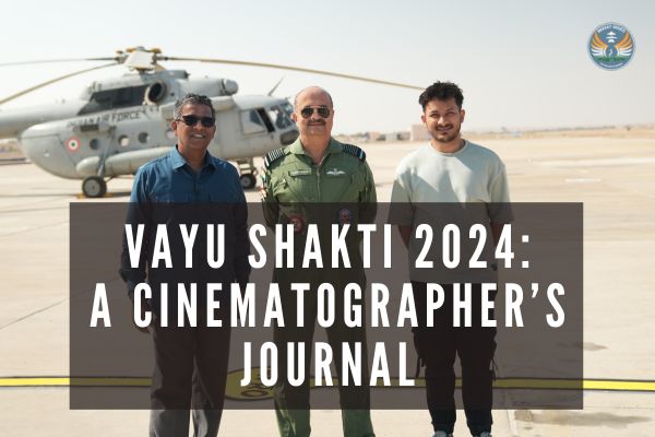 Embracing the Skies: A Cinematographer’s Journey Into The Heart Of India's Air Power “VAYU SHAKTI 2024”